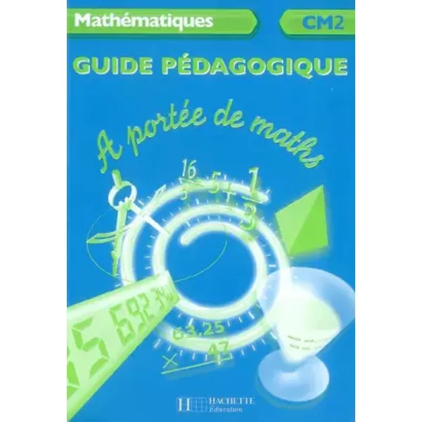 Mathématiques CM2 A portée de maths : Guide pédagogique - Argiro Caloudis, Janine Leclec'h-Lucas, Jean-Claude Lucas, Laurence Meunier, Robert Meunier