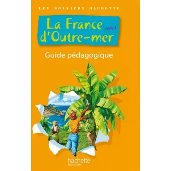 Les Dossiers Hachette - La France D'outre-Mer - Cycle 3 - Guide PéDagogique Et Photofiches - Hachette-image