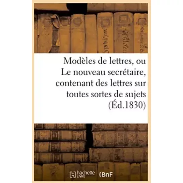 Modèles de lettres, ou Le nouveau secrétaire, contenant des lettres sur toutes sortes de sujets - Dupont-Diot