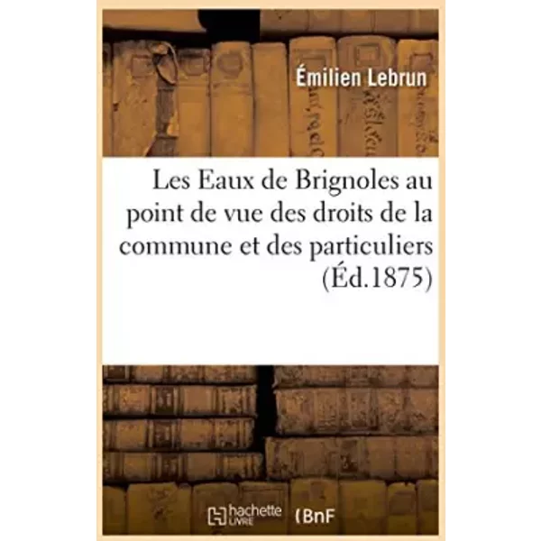 Les Eaux de Brignoles au point de vue des droits de la commune et des particuliers - Lebrun