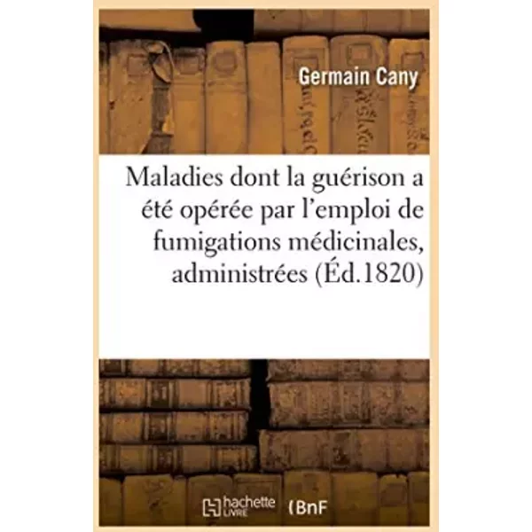 Maladies dont la guérison a été opérée par l'emploi de fumigations médicinales, administrées - Germain Cany