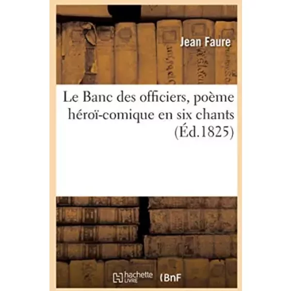 Le Banc des officiers, poème héroï-comique en six chants - Jean Faure