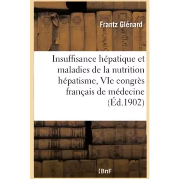 Insuffisance hépatique et maladies de la nutrition hépatisme, au VIe congrès français de médecine - Frantz Glénard