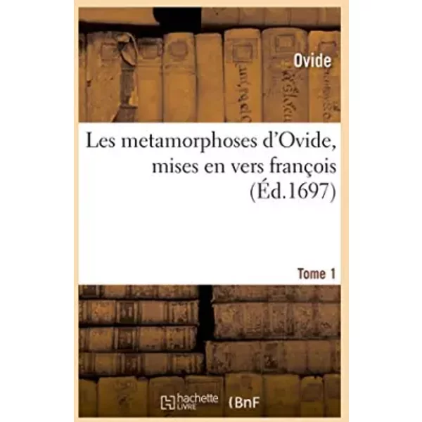 Les metamorphoses d'Ovide, mises en vers françois. Tome 1 - Ovide