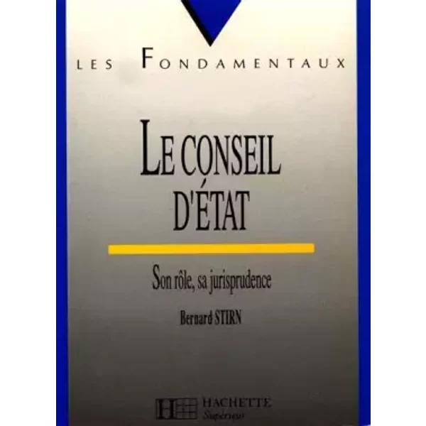 LE CONSEIL D'ETAT. Son rôle, sa jurisprudence - Bernard Stirn