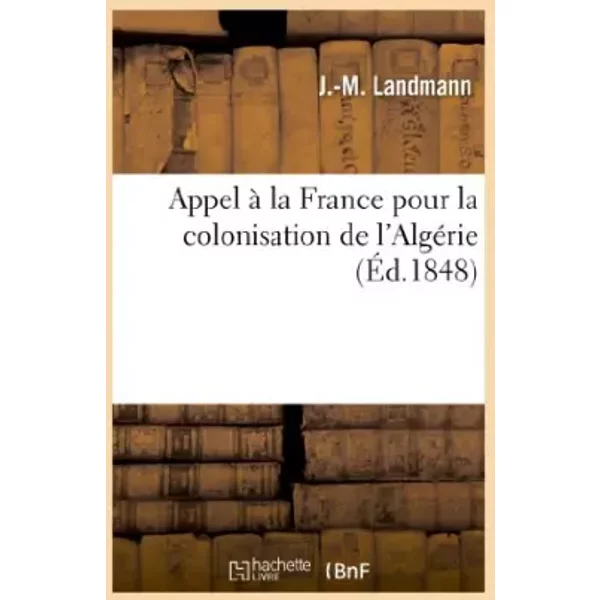 Appel à la France pour la colonisation de l'Algérie - J.-M. Landmann