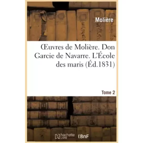 Oeuvres de Molière. Tome 2. Don Garcie de Navarre. L'École des maris - Jean-Baptiste Molière (Poquelin dit)