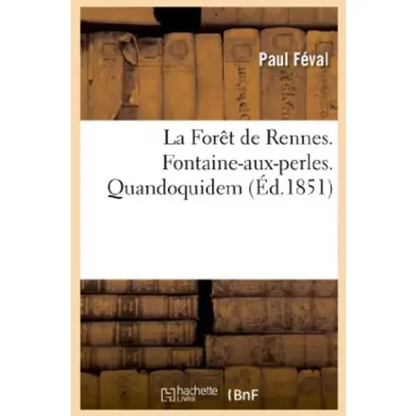 La Forêt de Rennes. Fontaine-aux-perles. Quandoquidem - Paul Féval