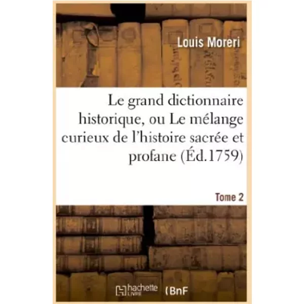 Le Grand Dictionnaire Historique, Ou Le MéLange Curieux De L'histoire SacréE Et Profane. Tome 2 - Louis Moreri-image