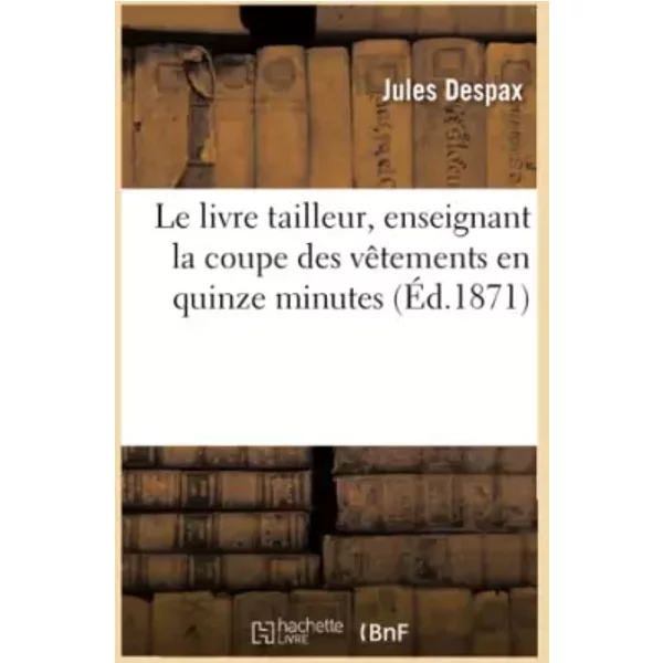 Le livre tailleur, enseignant la coupe des vêtements en quinze minutes avec démonstrations - Jules Despax