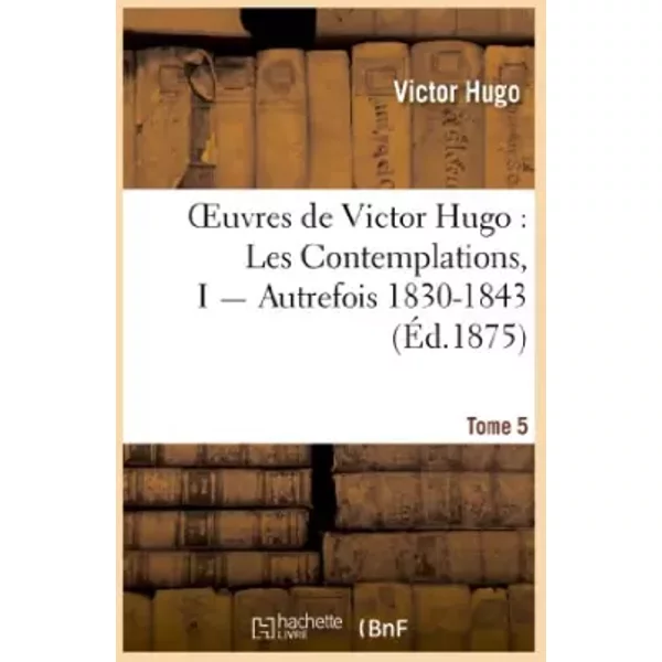 Oeuvres De Victor Hugo. PoéSie.Tome 5. Les Contemplations, I Autrefois 1830-1843 - Victor Hugo-image