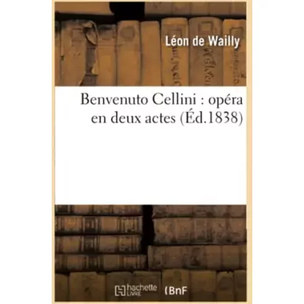 Benvenuto Cellini : opéra en deux actes (Éd.1838) - Léon de Wailly