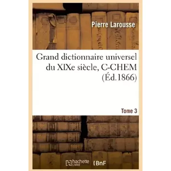 Grand dictionnaire universel du XIXe siècle. T. 3 C-CHEM - Pierre Larousse