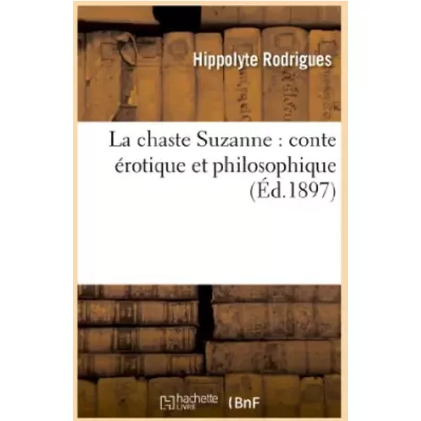 La chaste Suzanne : conte érotique et philosophique - Hippolyte Rodrigues
