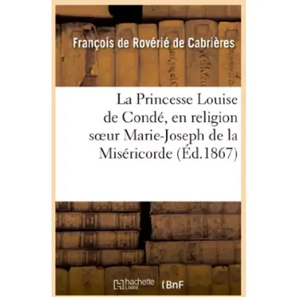 La Princesse Louise De Condé, En Religion Soeur Marie-Joseph De La MiséRicorde - FrançOis-Marie-Anatole De RovéRié De CabrièRes-image