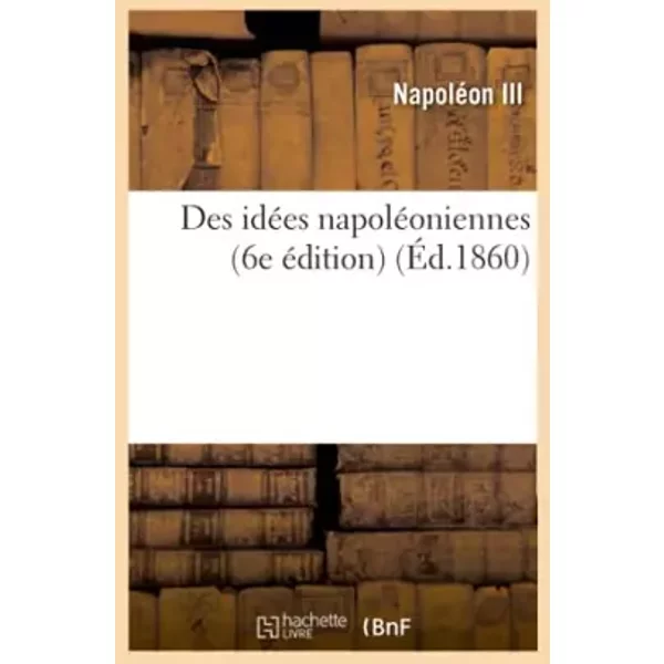 Des idées napoléoniennes (6e édition) (Éd.1860) - Napoléon III