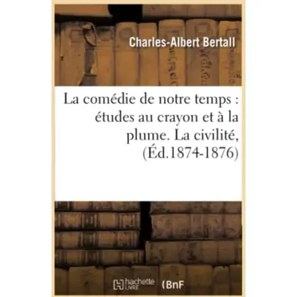 La comédie de notre temps : études au crayon et à la plume. La civilité, (Éd.1874-1876) - Charles-Albert Bertall
