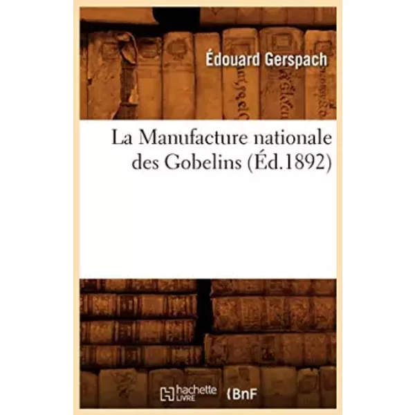 La Manufacture nationale des Gobelins (Éd.1892) - Édouard Gerspach