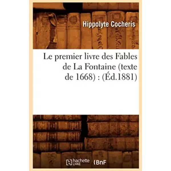 Le premier livre des Fables de La Fontaine (texte de 1668) : (Éd.1881) - Hippolyte Cocheris