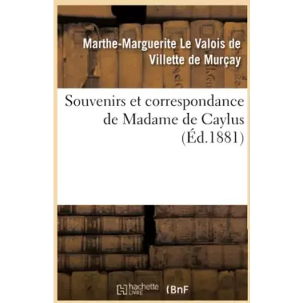 Souvenirs et correspondance de Madame de Caylus (Éd.1881) - Comtesse Marthe-Marguerite Le Valois de Villette de Murçay de Caylus