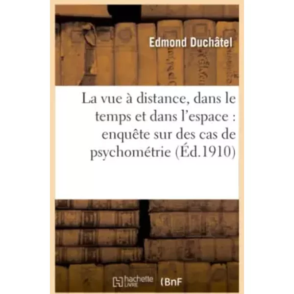 La vue à distance, dans le temps et dans l'espace : enquête sur des cas de psychométrie - Edmond Duchâtel