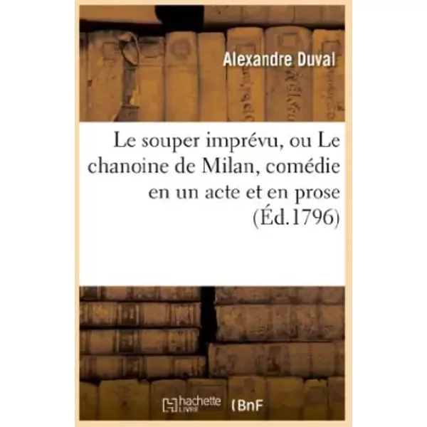 Le souper imprévu, ou Le chanoine de Milan, comédie en un acte et en prose - Alexandre Duval