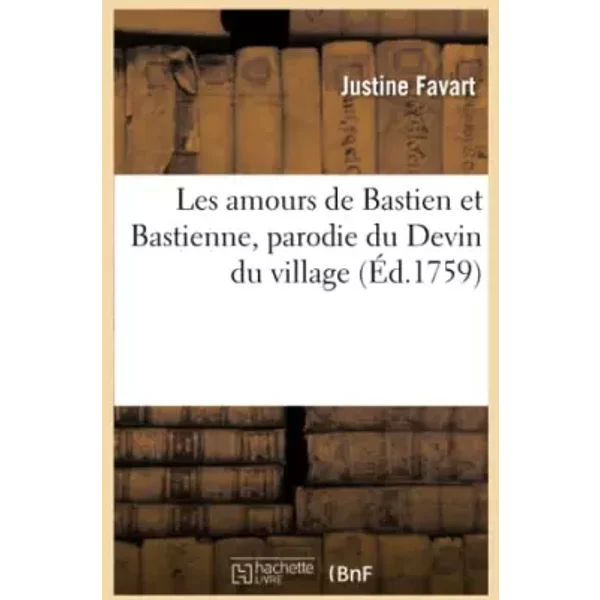 Les amours de Bastien et Bastienne, parodie du Devin du village - Justine Favart
