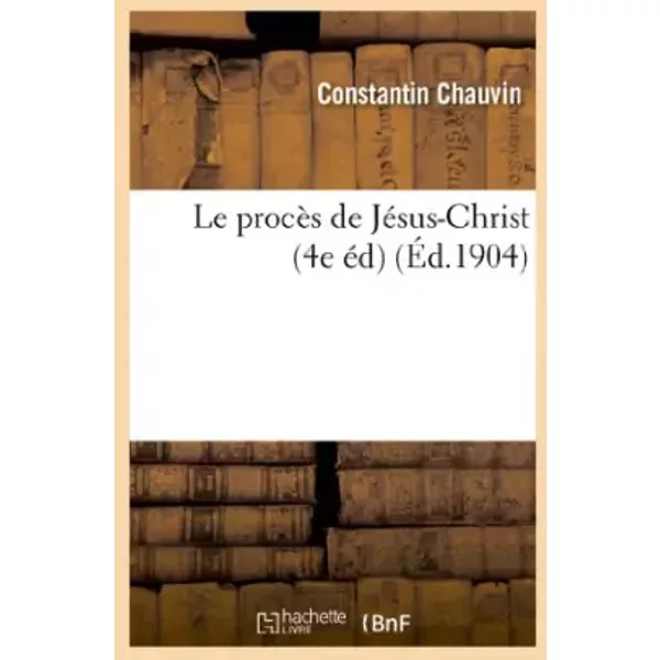 Le procès de Jésus-Christ (4e éd) - Constantin Chauvin