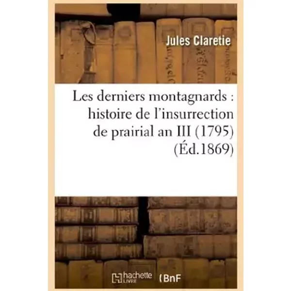 Les derniers montagnards : histoire de l'insurrection de prairial an III (1795) - Jules Claretie