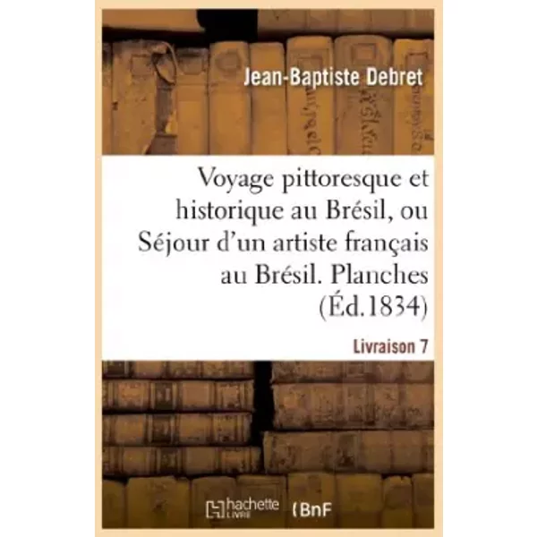 Voyage pittoresque et historique au Brésil. Livraison 7. Planches - Jean-Baptiste Debret