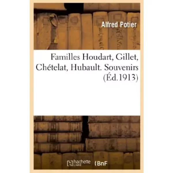 Familles Houdart, Gillet, Chételat, Hubault. Souvenirs - Alfred Potier