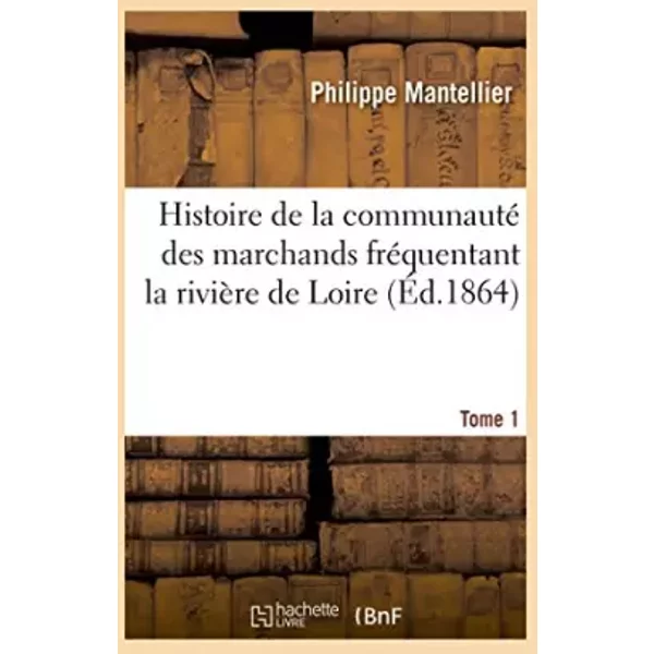 Histoire De La Communauté Des Marchands FréQuentant La RivièRe De Loire. Tome 1 - Philippe Mantellier-image