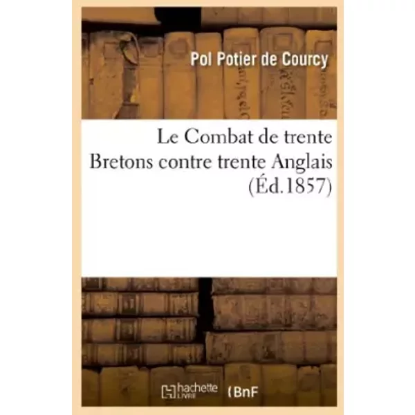 Le Combat de trente Bretons contre trente Anglais (Éd.1857) - Pol Potier de Courcy