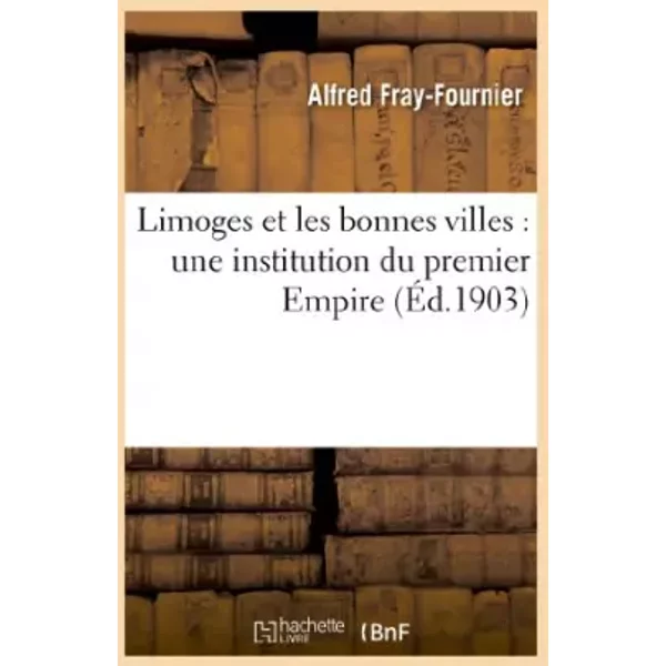 Limoges et les bonnes villes : une institution du premier Empire - Alfred Fray-Fournier