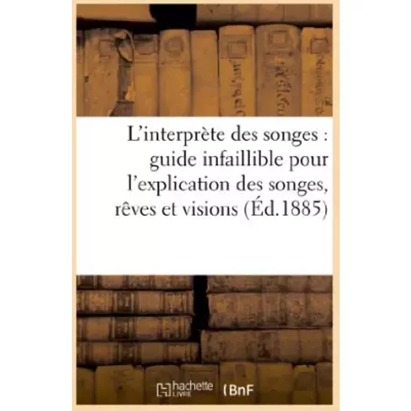 L'interprète des songes : guide infaillible pour l'explication des songes, rêves et visions... - Collectif