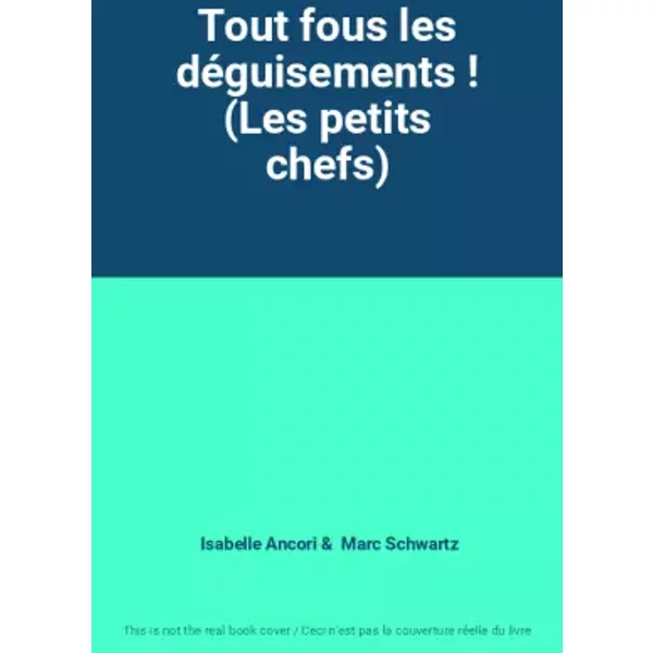 Tout Fous Les DéGuisements ! (Les Petits Chefs) - Isabelle Ancori, Marc Schwartz-image