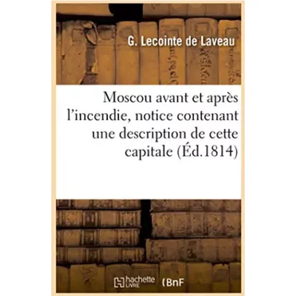 Moscou avant et après l'incendie, notice contenant une description de cette capitale - G. Lecointe de Laveau