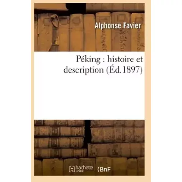 Péking : histoire et description - Alphonse Favier