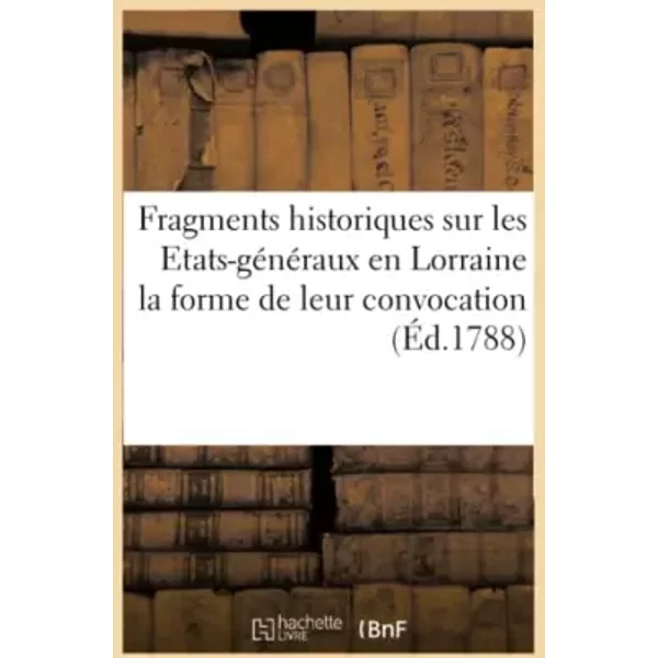 Fragments historiques sur les Etats-généraux en Lorraine la forme de leur convocation - Mory de D'Elvange