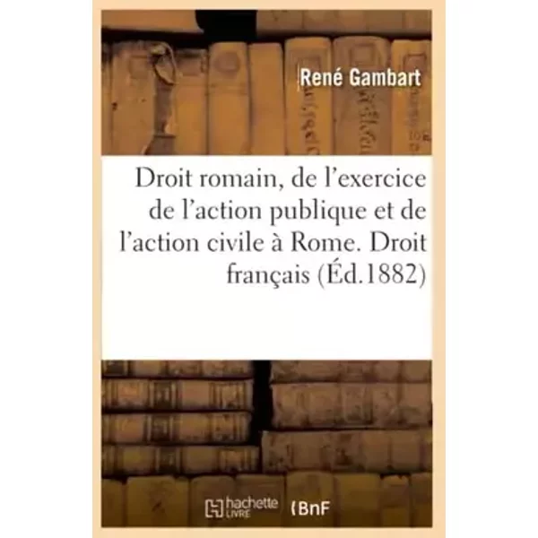 Droit romain, de l'exercice de l'action publique et de l'action civile à Rome. Droit français - Collectif