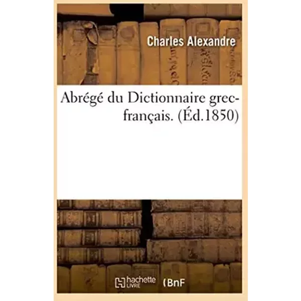 Abrégé du Dictionnaire grec-français - Charles Alexandre