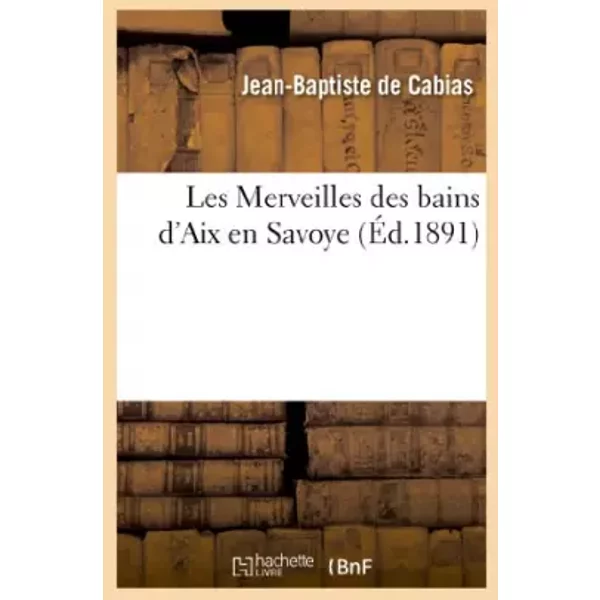 Les Merveilles Des Bains D'aix En Savoye - Jean-Baptiste De Cabias-image