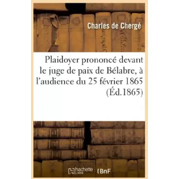 Plaidoyer prononcé devant le juge de paix de Bélabre, à l'audience du 25 février 1865 - Charles de Chergé