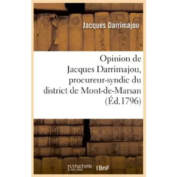 Opinion de Jacques Darrimajou, procureur-syndic du district de Mont-de-Marsan (Éd.1796) - Jacques Darrimajou