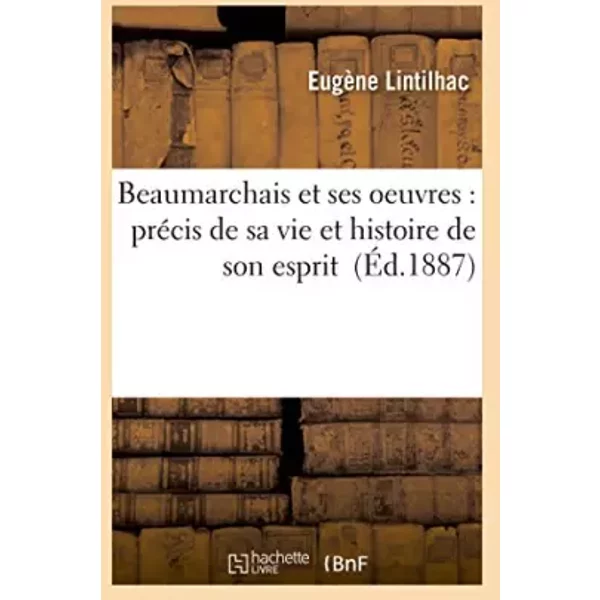 Beaumarchais Et Ses Oeuvres : PréCis De Sa Vie Et Histoire De Son Esprit - EugèNe Lintilhac-image