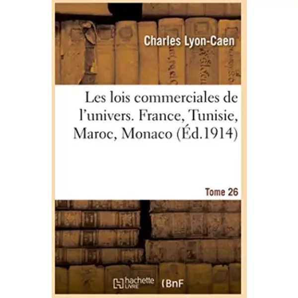 Les lois commerciales de l'univers, France, Tunisie, Maroc, Monaco. Tome 26 - Charles Lyon-Caen
