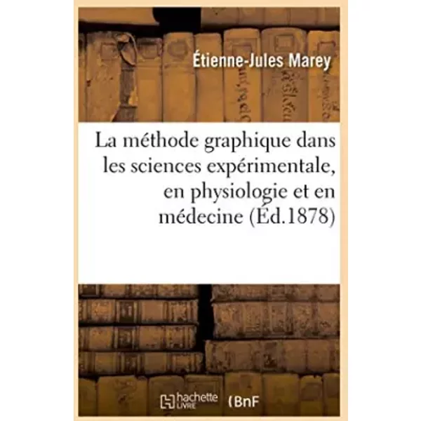 La méthode graphique dans les sciences expérimentales, en physiologie et en médecine - Étienne-Jules Marey