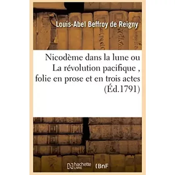 Nicodème dans la lune ou La révolution pacifique, folie en prose & en trois actes, mêlée d'ariettes - Louis-Abel Beffroy de Reigny