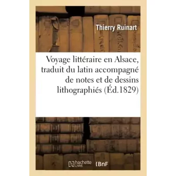 Voyage littéraire en Alsace, traduit du latin, accompagné de notes et de dessins lithographiés - Thierry Ruinart