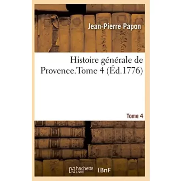 Histoire générale de Provence. Tome 4 - Jean-Pierre Papon